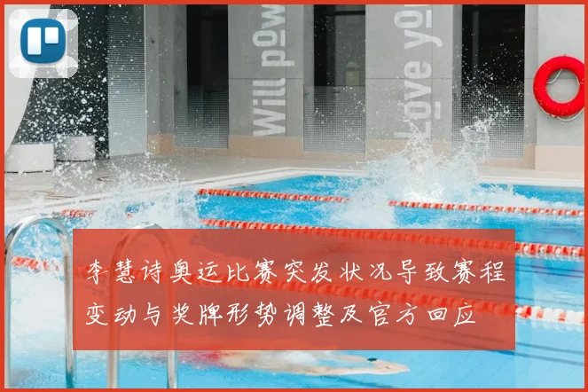 李慧诗奥运比赛突发状况导致赛程变动与奖牌形势调整及官方回应