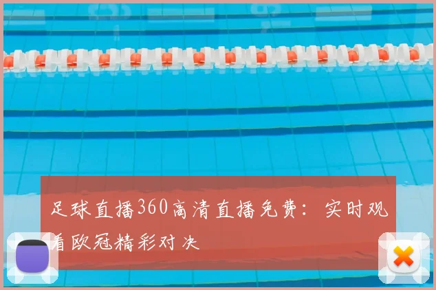 足球直播360高清直播免费：实时观看欧冠精彩对决